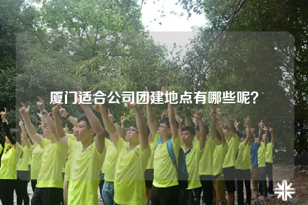 厦门适合公司团建地点有哪些呢？