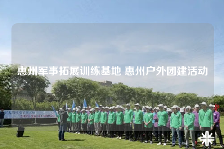 惠州军事拓展训练基地 惠州户外团建活动