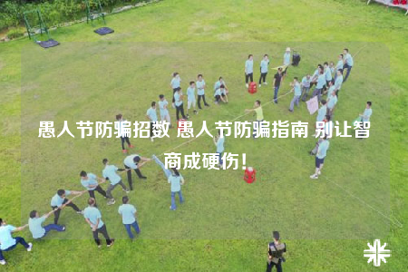 愚人节防骗招数 愚人节防骗指南 别让智商成硬伤！