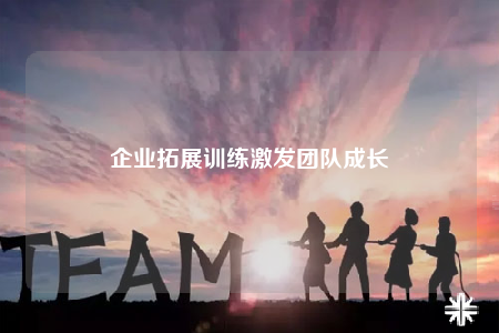 企业拓展训练激发团队成长