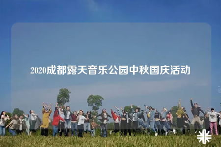 2020成都露天音乐公园中秋国庆活动