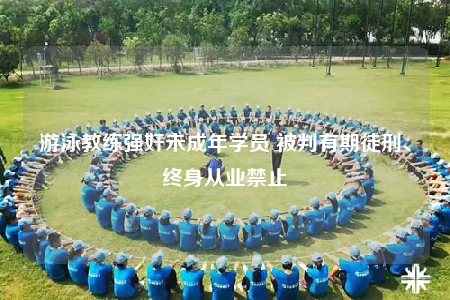 游泳教练强奸未成年学员 被判有期徒刑、终身从业禁止