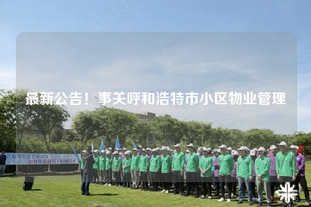最新公告！事关呼和浩特市小区物业管理