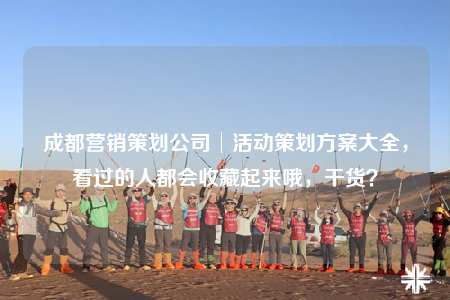 成都营销策划公司│活动策划方案大全，看过的人都会收藏起来哦，干货？