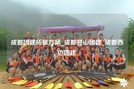 成都团建拓展方案_成都登山团建_成都西边团建