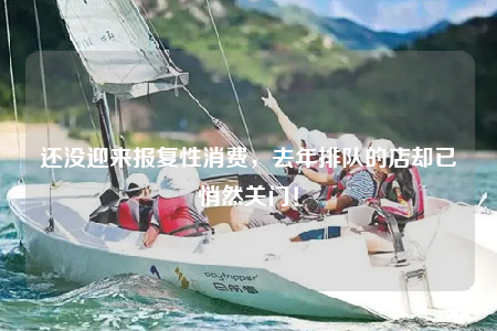 还没迎来报复性消费，去年排队的店却已悄然关门！