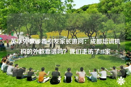 英孚外教涉毒引发家长追问：成都培训机构的外教靠谱吗？我们走访了13家