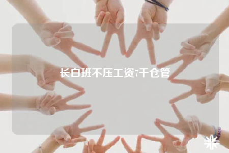 长白班不压工资7千仓管