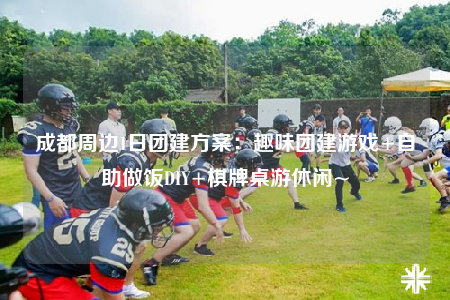 成都周边1日团建方案：趣味团建游戏+自助做饭DIY+棋牌桌游休闲~