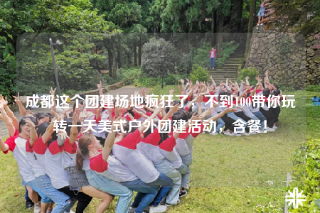 成都这个团建场地疯狂了，不到100带你玩转一天美式户外团建活动，含餐！