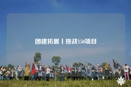 团建拓展丨挑战150项目