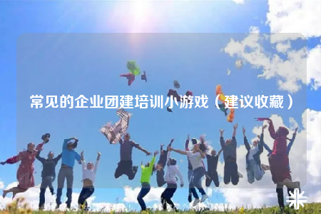 常见的企业团建培训小游戏（建议收藏）