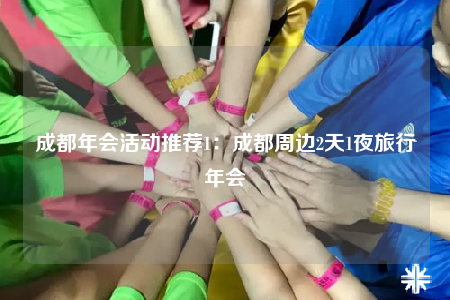 成都年会活动推荐1：成都周边2天1夜旅行年会