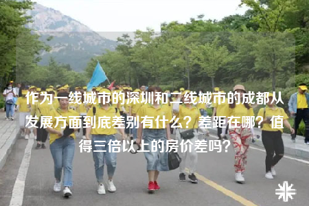作为一线城市的深圳和二线城市的成都从发展方面到底差别有什么？差距在哪？值得三倍以上的房价差吗？