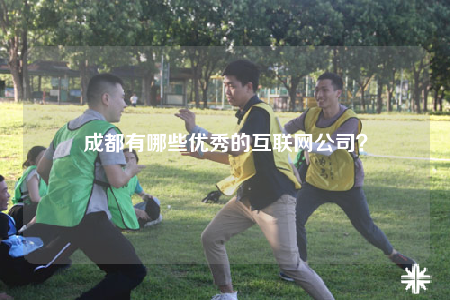 成都有哪些优秀的互联网公司？