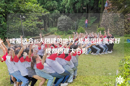 成都适合15人团建的地方_成都团建哪家好_成都团建大合影