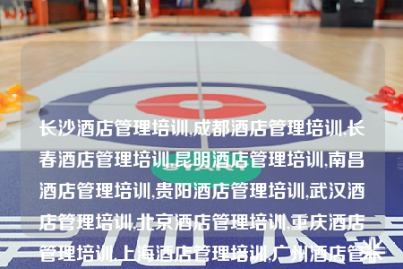 长沙酒店管理培训,成都酒店管理培训,长春酒店管理培训,昆明酒店管理培训,南昌酒店管理培训,贵阳酒店管理培训,武汉酒店管理培训,北京酒店管理培训,重庆酒店管理培训,上海酒店管理培训,广州酒店管理培训,沈阳酒店管理培训,郑州酒店管理培训,西安酒店管理培训,哈尔滨酒店管理培训,杭州酒店管理培训,乌鲁木齐酒店管理培训,合肥酒店管理培训,拉萨酒店管理培训,南宁酒店管理培训,石家庄酒店管理培训,海口酒店管理培