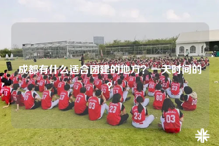 成都有什么适合团建的地方？一天时间的？