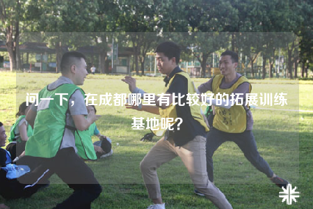 问一下，在成都哪里有比较好的拓展训练基地呢？