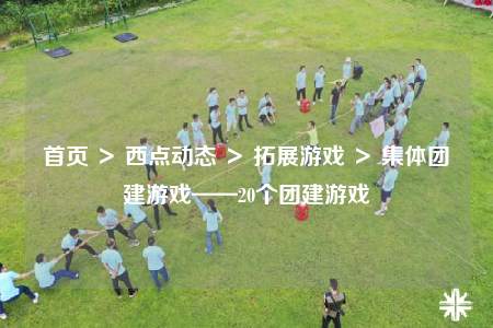 首页 ＞ 西点动态 ＞ 拓展游戏 ＞ 集体团建游戏——20个团建游戏