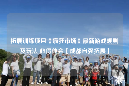 拓展训练项目《疯狂市场》最新游戏规则及玩法 心得体会【成都自强拓展】