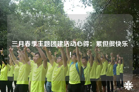 三月春季主题团建活动心得：累但很快乐！