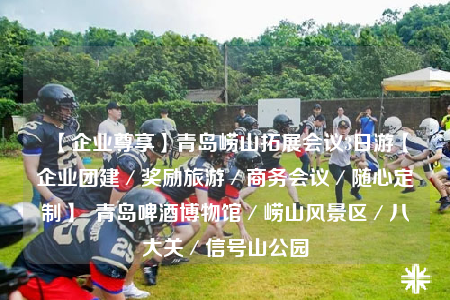 【企业尊享】青岛崂山拓展会议3日游【企业团建／奖励旅游／商务会议／随心定制】  青岛啤酒博物馆／崂山风景区／八大关／信号山公园