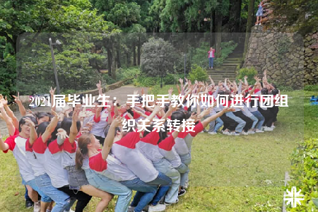 2021届毕业生：手把手教你如何进行团组织关系转接