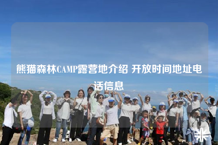 熊猫森林CAMP露营地介绍 开放时间地址电话信息