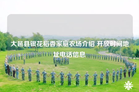 大邑县银花稻香家庭农场介绍 开放时间地址电话信息