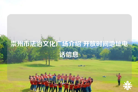 崇州市法治文化广场介绍 开放时间地址电话信息