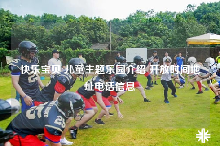 快乐宝贝 儿童主题乐园介绍 开放时间地址电话信息